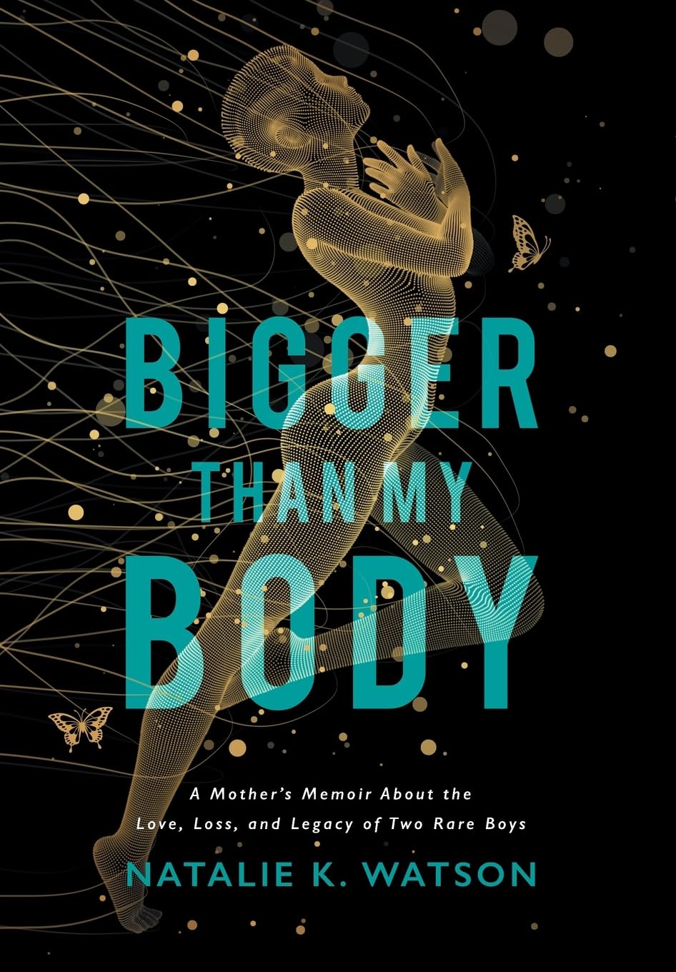 Bigger than My Body: A Mother's Memoir About the Love, Loss, and Legacy of Two Rare Boys