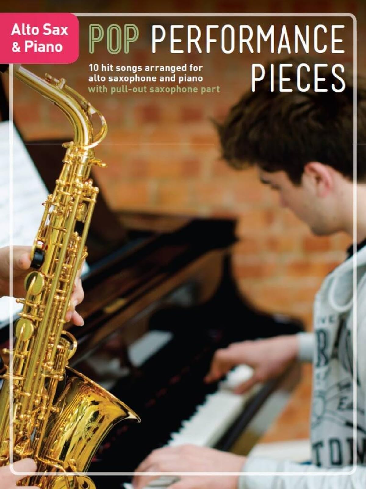 Pop Performance Pieces: Alto Saxophone And Piano: 10 Hit Songs for Alto Sax and Piano