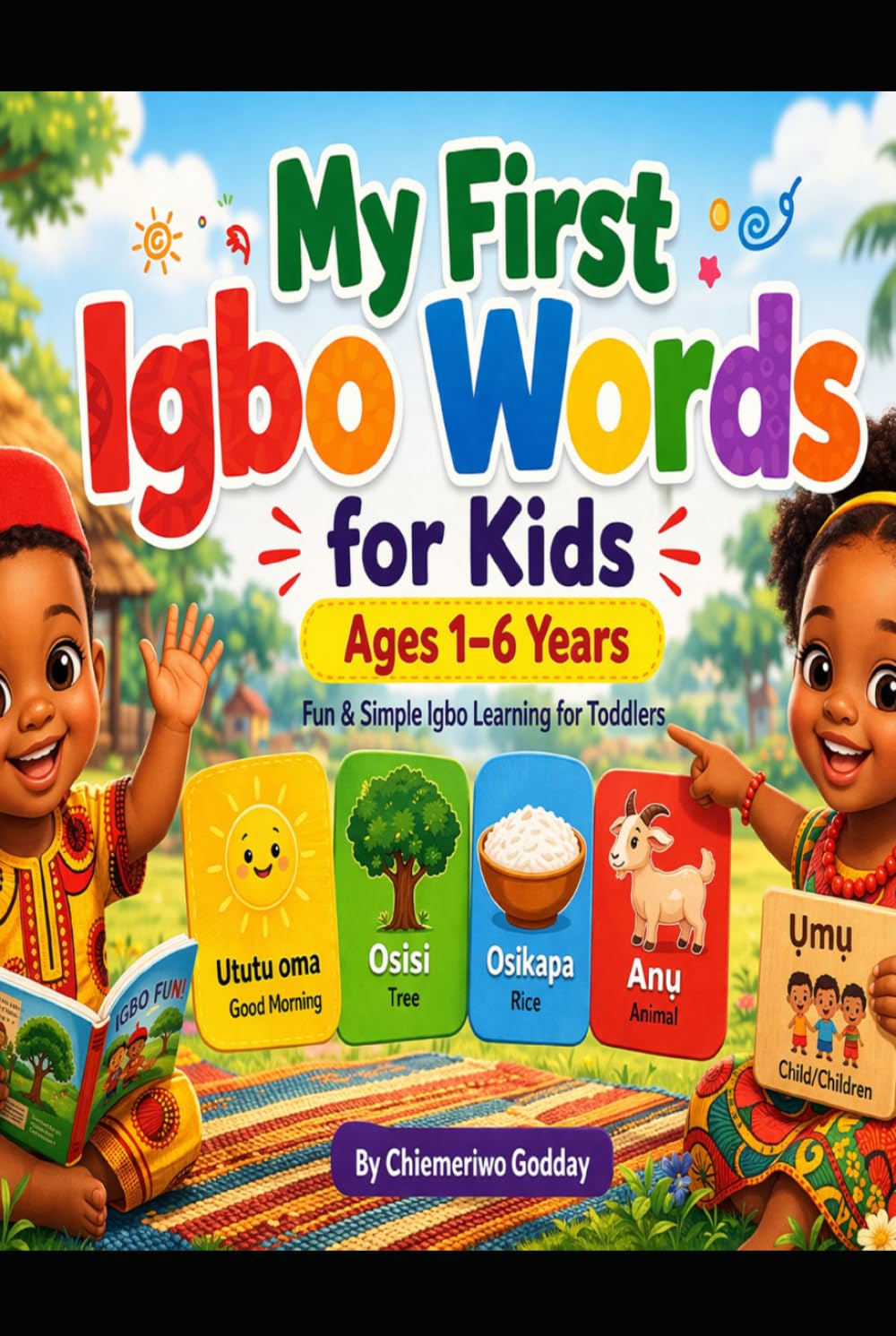 My First Igbo Words For Kids Ages 1 - 6 years: A fun & Simple Guide to Help Toddlers Learn Igbo Words Through Pictures, Songs & Everyday Activities