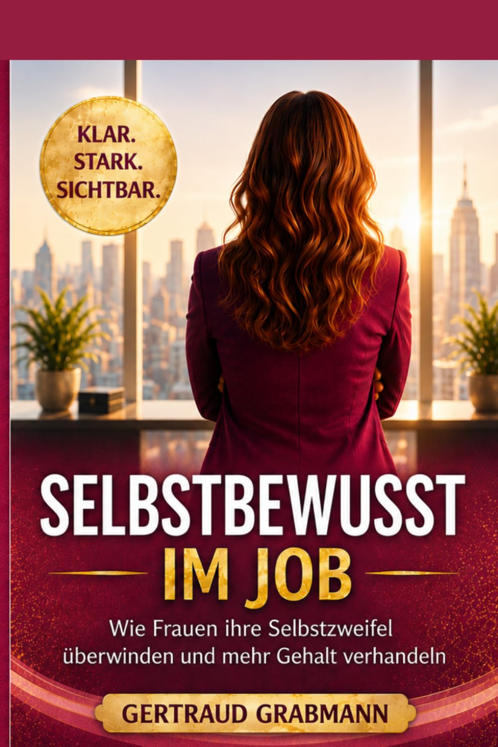 Selbstbewusst im Job: Wie Frauen ihre Selbstzweifel überwinden, sichtbar werden und mehr Gehalt verhandeln