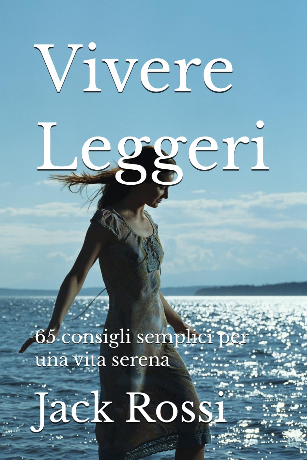 Vivere Leggeri: 50 consigli semplici per una vita serena