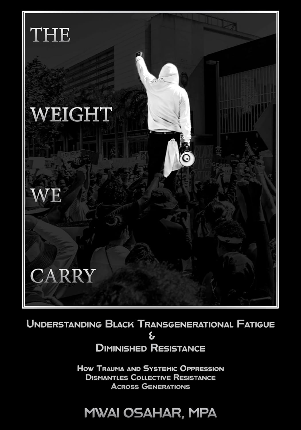 The Weight We Carry : Understanding Black Transgenerational Fatigue & Diminished Resistance      Kindle Edition