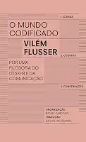 O mundo codificado: Por uma filosofia do design e da comunicação