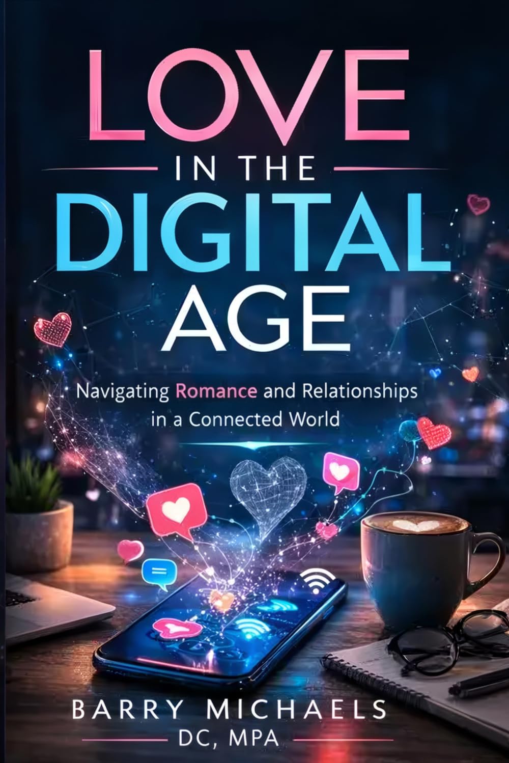 LOVE in the Digital Age: Navigating Romance and Relationships in a Connected World (SERIES 3 — The Mind & Mood Wellness Series Emotional balance, ... and habits that support a healthier mind.)