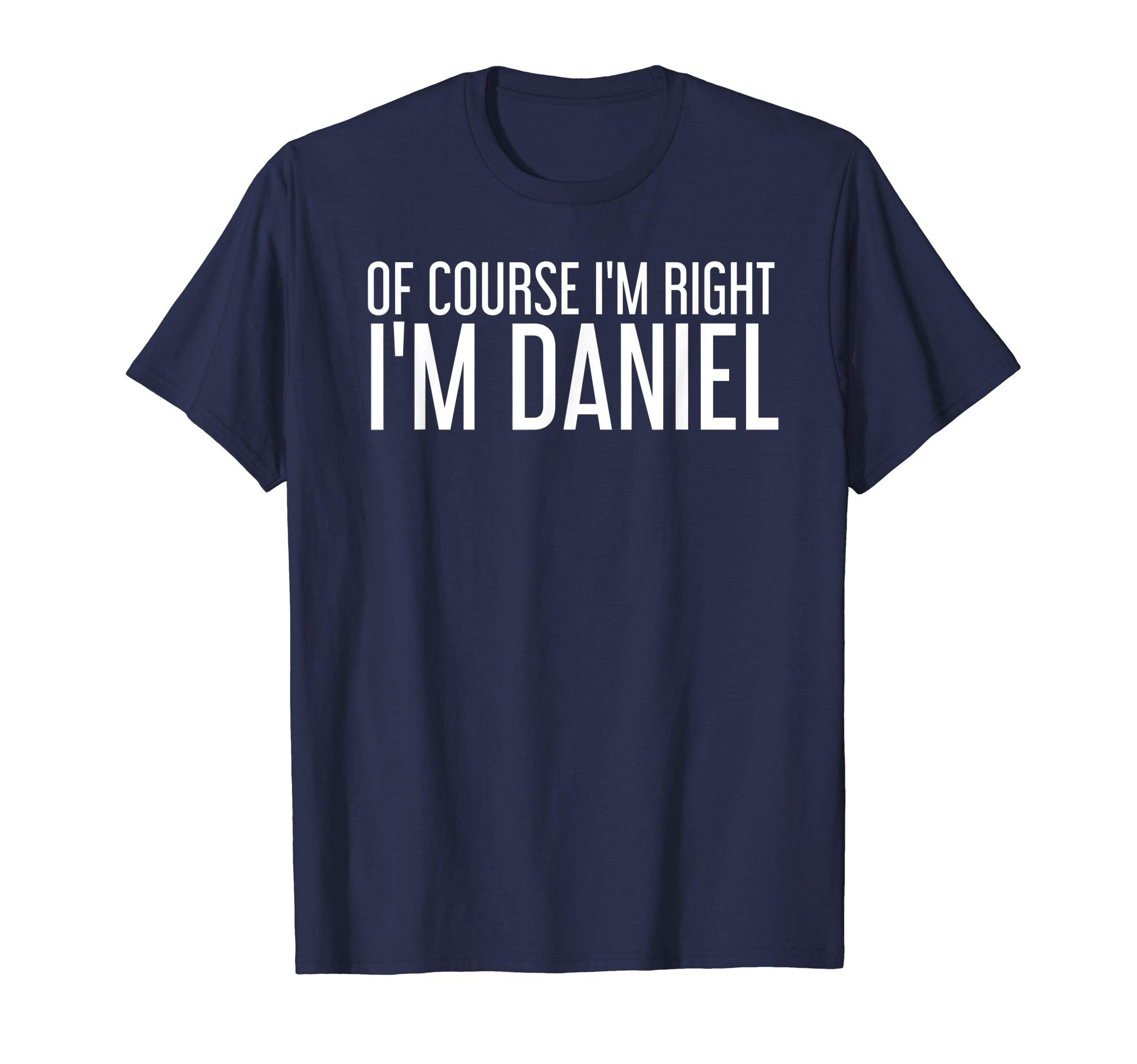 of Course I'm Right I'm Daniel Shirt Funny Gift Idea T-Shirt