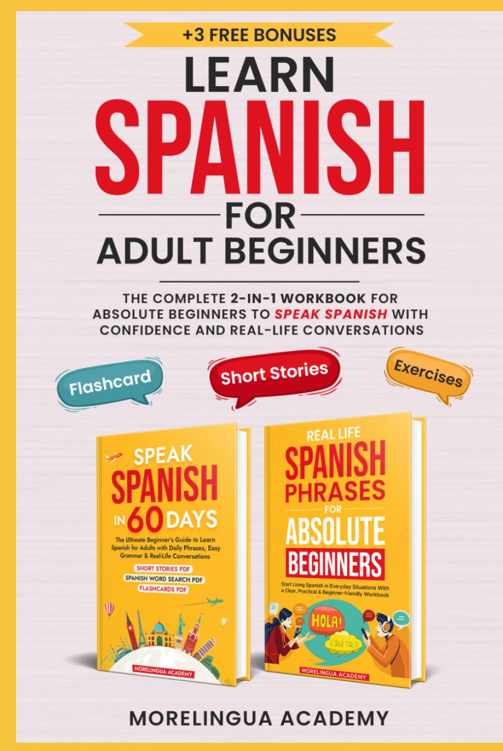 Learn Spanish for Adults: THE COMPLETE 2-IN-1 WORKBOOK FOR ABSOLUTE BEGINNERS TO SPEAK SPANISH WITH CONFIDENCE AND REAL-LIFE CONVERSATIONS
