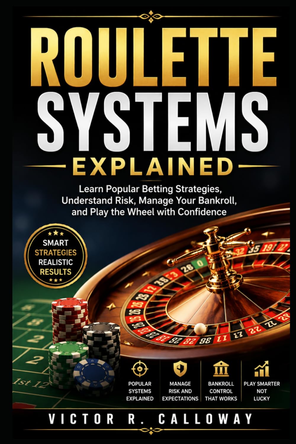 Roulette Systems Explained: Learn Popular Betting Strategies, Understand Risk, Manage Your Bankroll, and Play the Wheel with Confidence