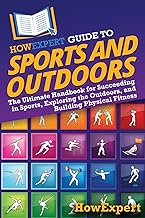 HowExpert Guide to Sports and Outdoors The Ultimate Handbook for Succeeding in Sports, Exploring the Outdoors, and Building Physical Fitness Paperback   October 24, 2024