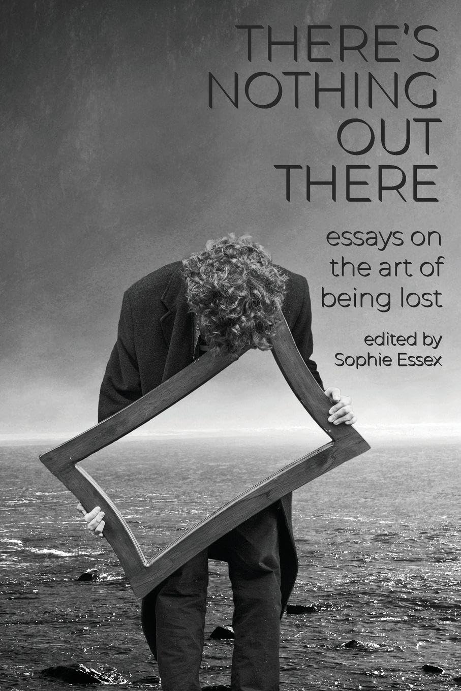 There's Nothing Out There: Essays on the Art of Being Lost