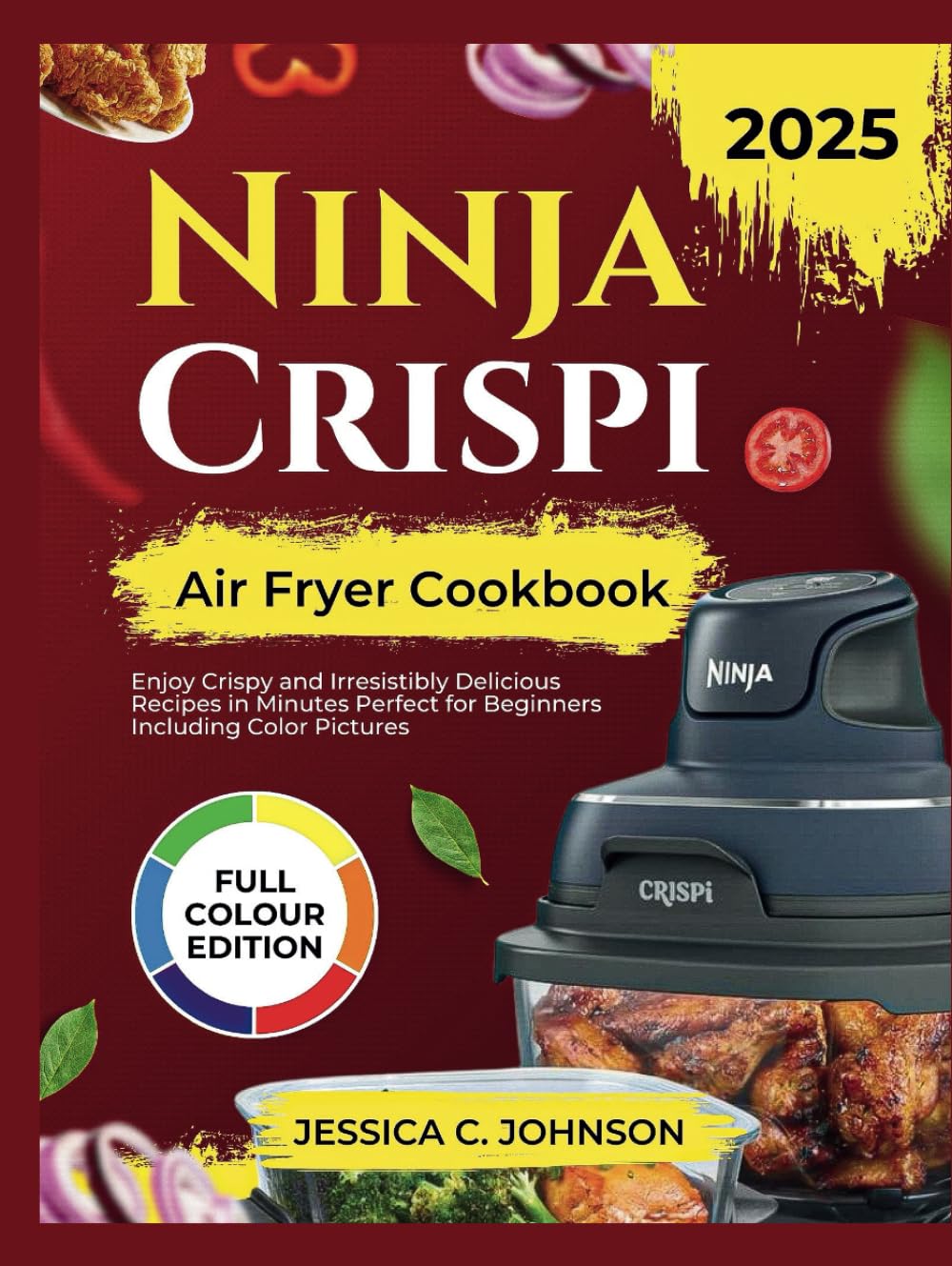 Ninja Crispi Air Fryer Cookbook 2025: Enjoy Crispy and Irresistibly Delicious Recipes in Minutes Perfect for Beginners Including Color Pictures
