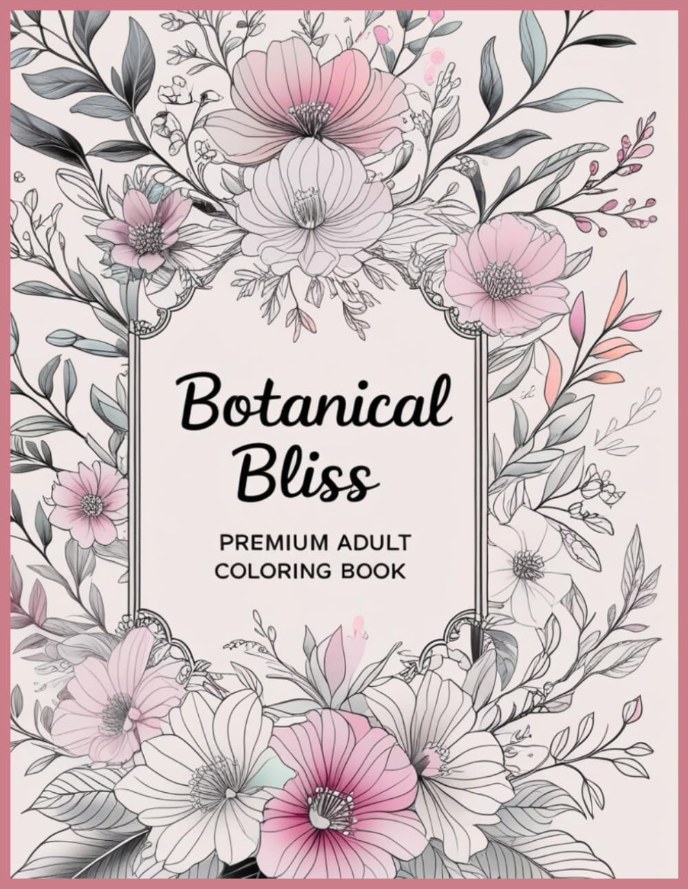 Botanical Bliss: A Relaxing Botanical Coloring Book for Teens & Adults Elegant Floral Drawings for Stress Relief and Mindfulness