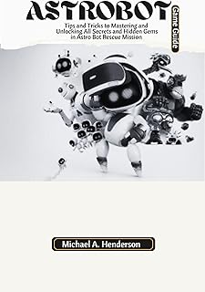 ASTROBOT GAME GUIDE: Tips and Tricks to Mastering and Unlocking All Secrets and Hidden Gems in Astro Bot Rescue Mission