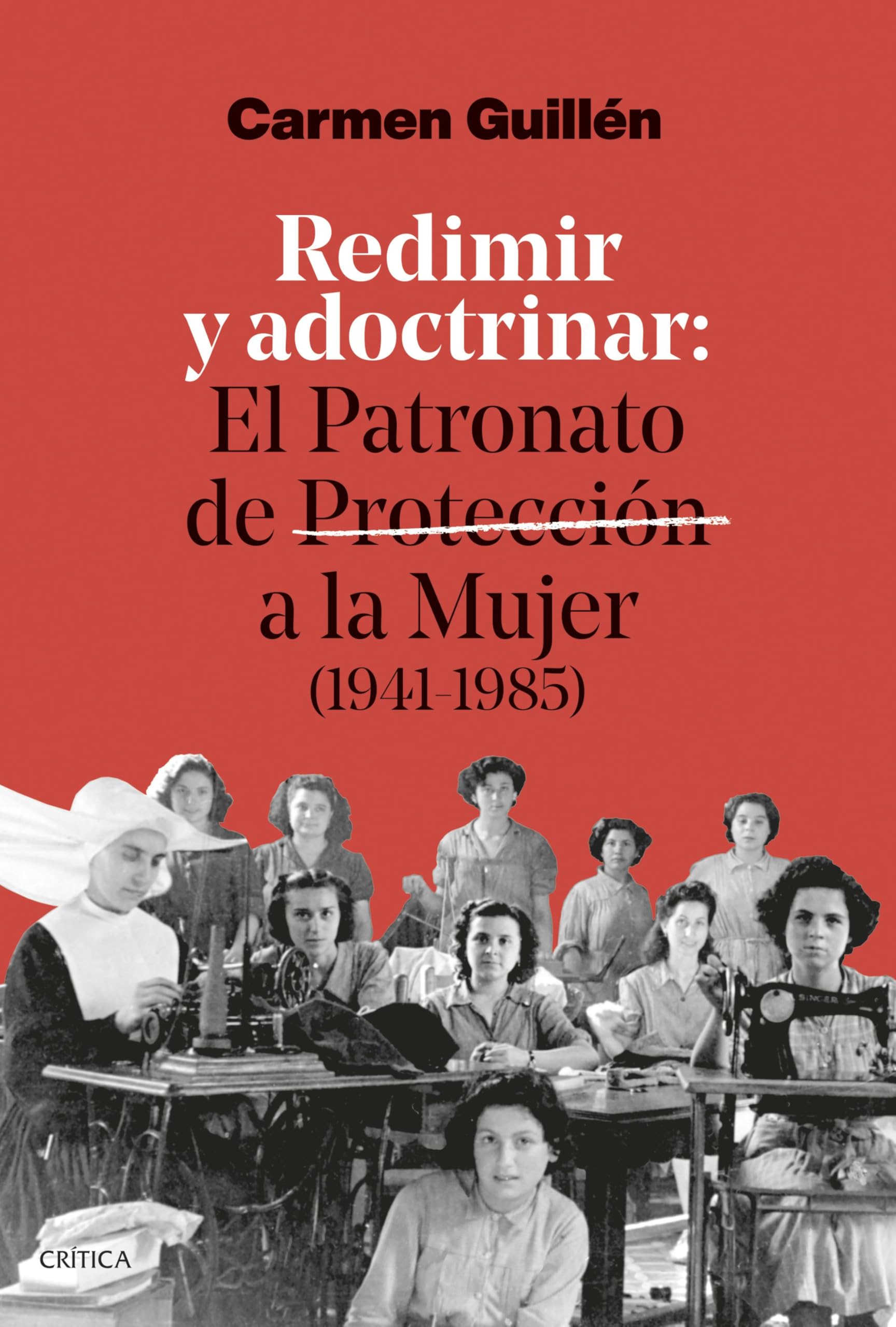 Redimir y adoctrinar: El Patronato de Protección a la Mujer (1941-1985) (Contrastes)