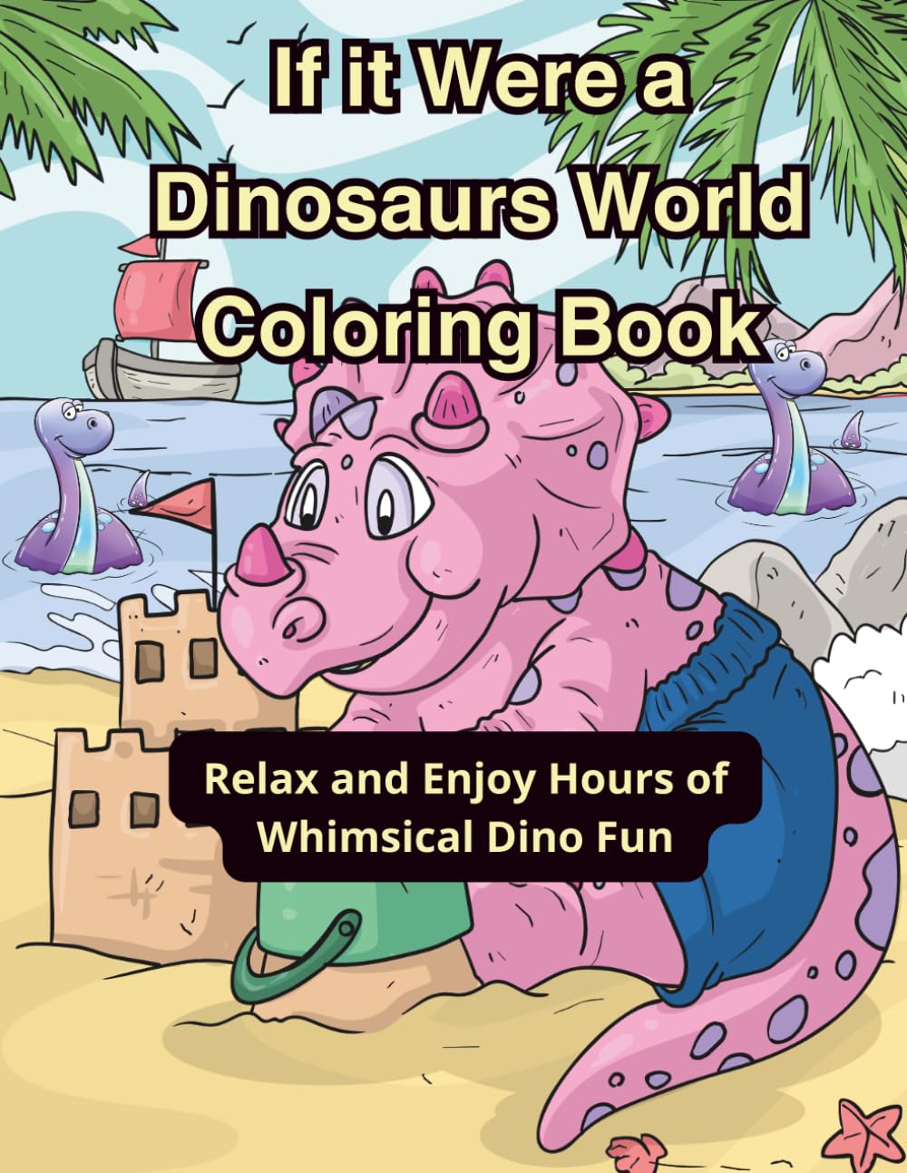 If it Were a Dinosaur’s World Coloring Book: Relax and Enjoy Hours of Whimsical Dino Fun