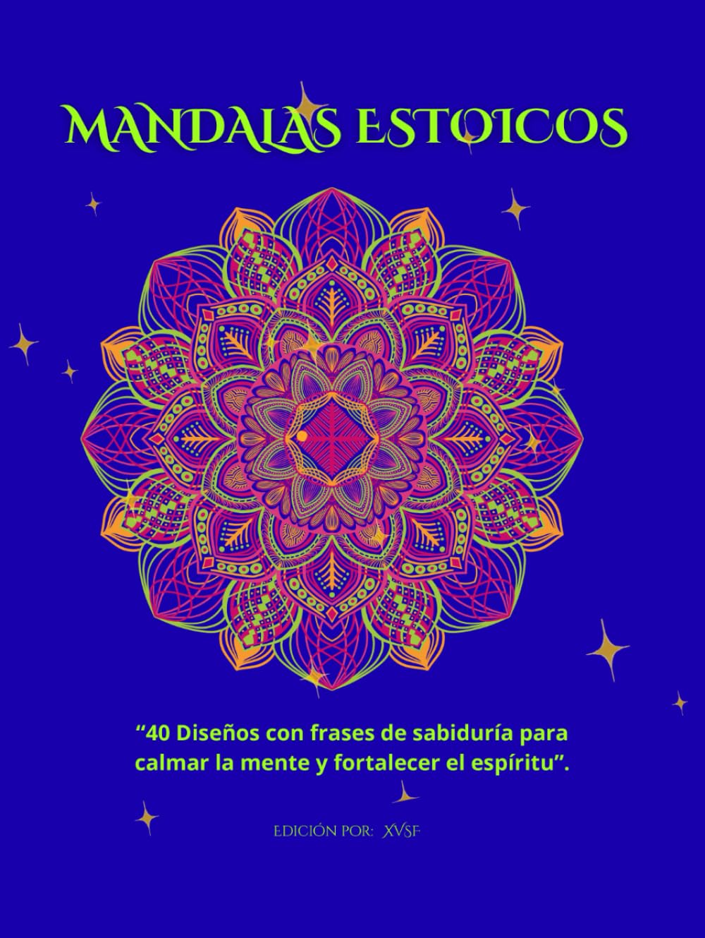 MANDALAS ESTOICOS: 40 DISEÑOS CON FRASES DE SABIDURÍA PARA CALMAR LA MENTE Y FORTALECER EL ESPÍRITU
