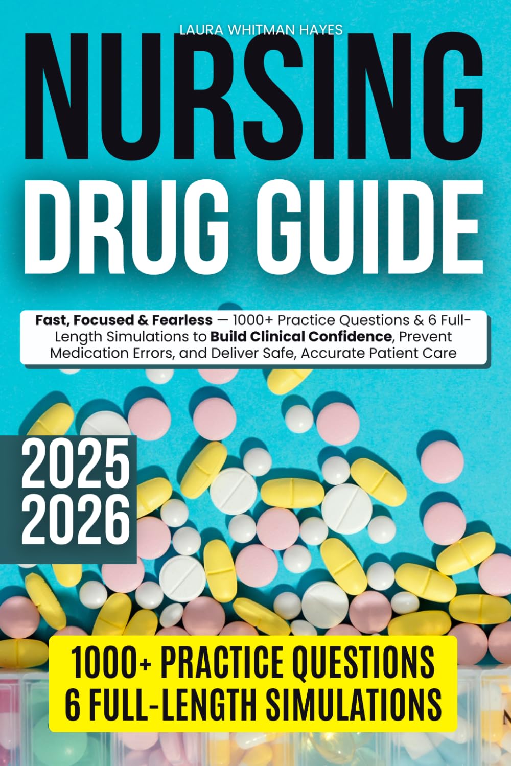 Nursing Drug Guide: Fast, Focused & Fearless — 1000+ Practice Questions & 6 Full-Length Simulations to Build Clinical Confidence, Prevent Medication Errors, and Deliver Safe, Accurate Patient Care