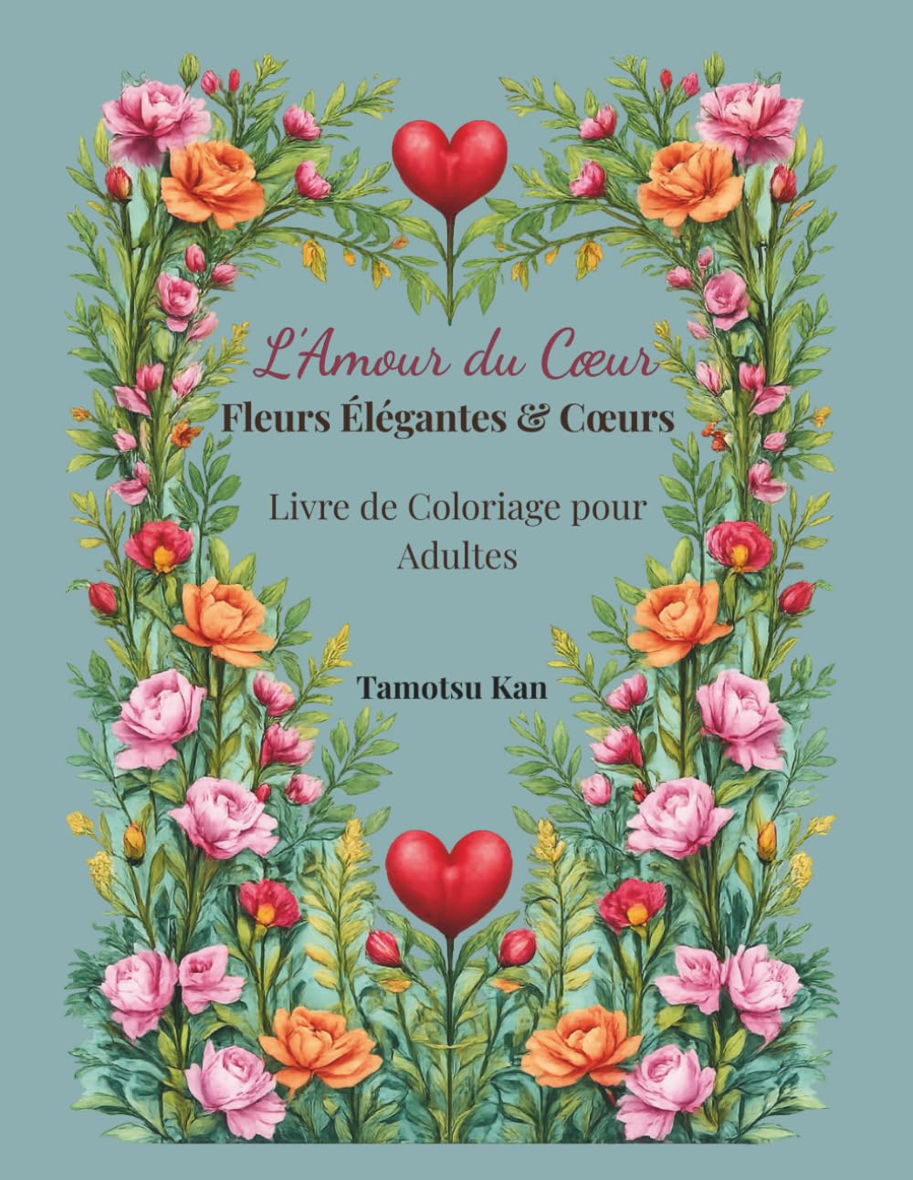 L’Amour du Cœur: Fleurs Élégantes & Cœurs – Livre de Coloriage pour Adultes