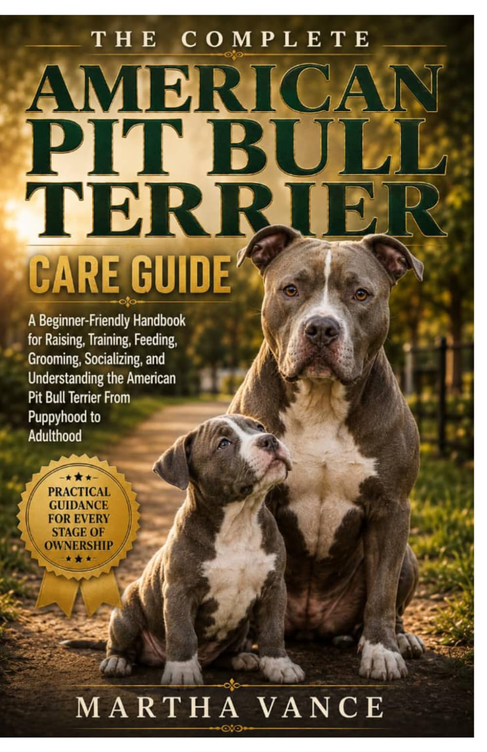 THE COMPLETE AMERICAN PIT BULL TERRIER CARE GUIDE: A Beginner-Friendly Handbook For Raising, Training, Feeding, Grooming, Socializing, And ... Pit Bull Terrier From Puppyhood To Adulthood