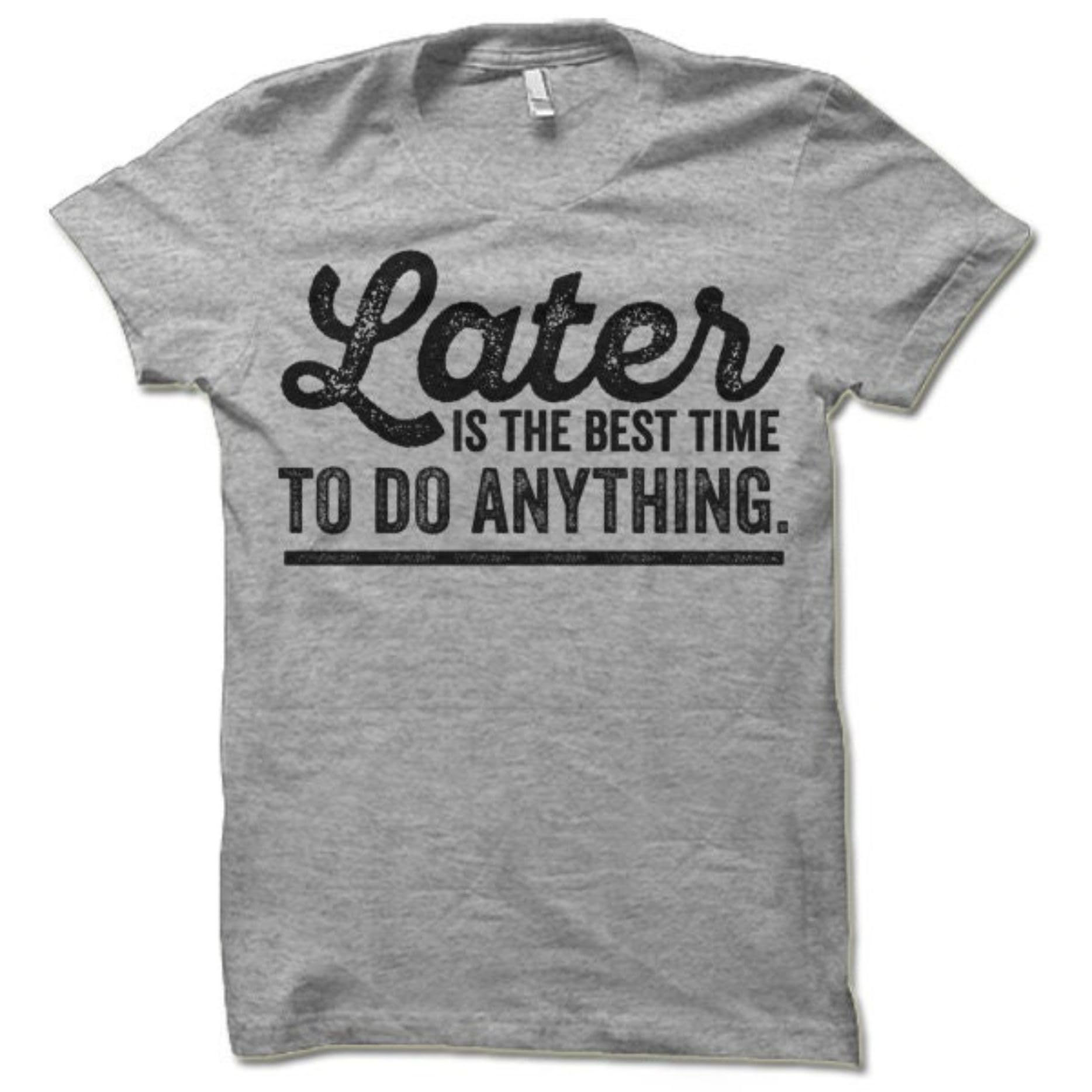 GenericLater Is The Bests Time To Do Anything Shirt Funny Lazy Day T Shirt Tshirt Procrastinator T Shirt Tshirts TShirt Tee T Shirt