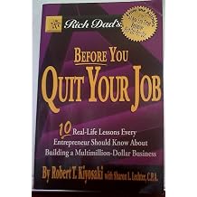 Rich Dads Before You Quit Your Job Ten Real-life Lessons Every Entrepreneur Should Know About Building a Multimillion-dollar Business