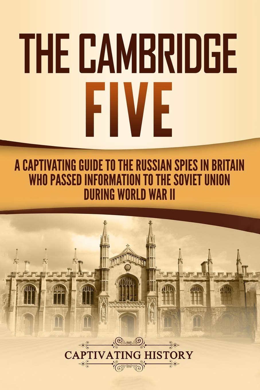 The Cambridge Five: A Captivating Guide to the Russian Spies in Britain Who Passed Information to the Soviet Union During World War II (Exploring Russia's Past)