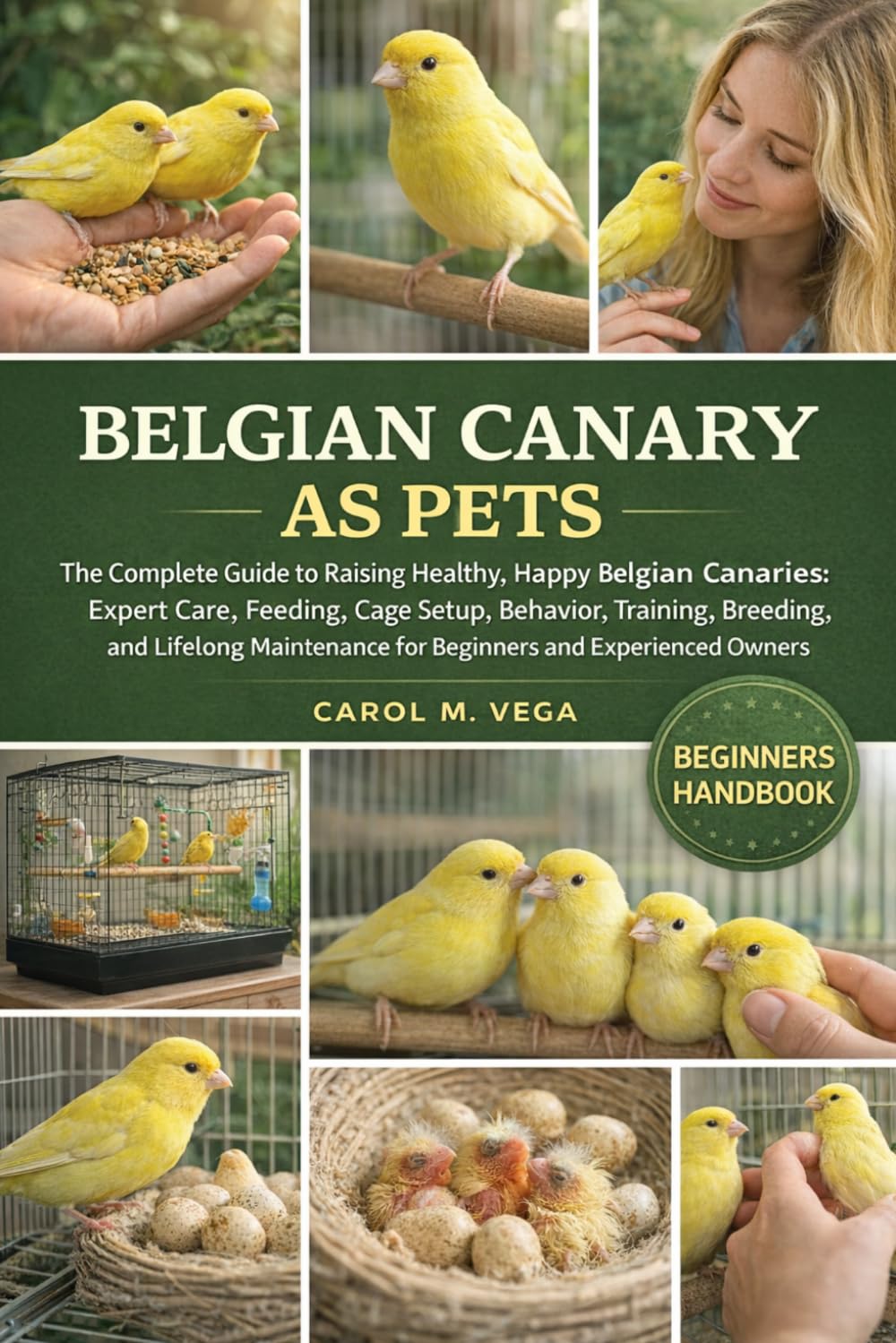 BELGIAN CANARY AS PETS: The Complete Guide to Raising Healthy, Happy Belgian Canaries: Expert Care, Feeding, Cage Setup, Behavior, Training, Breeding, ... for Beginners and Experienced Owners