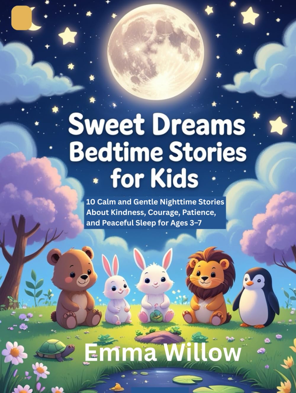 Sweet Dreams Bedtime Stories for Kids: 10 Calm and Gentle Nighttime Stories About Kindness, Courage, Patience, and Peaceful Sleep for Ages 3–7