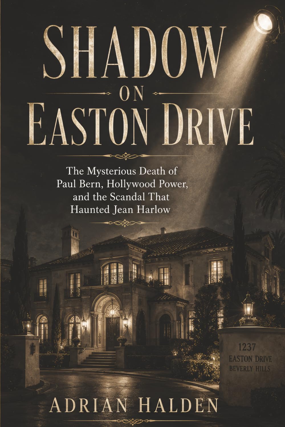 Shadow on Easton Drive: The Mysterious Death of Paul Bern, Hollywood Power, and the Scandal That Haunted Jean Harlow