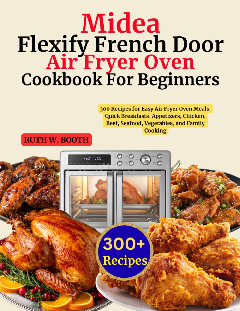 Midea Flexify French Door Air Fryer Oven Cookbook For Beginners: 300 Recipes for Easy Air Fryer Oven Meals, Quick Breakfasts, Appetizers, Chicken, Beef, Seafood, Vegetables, and Family Cooking