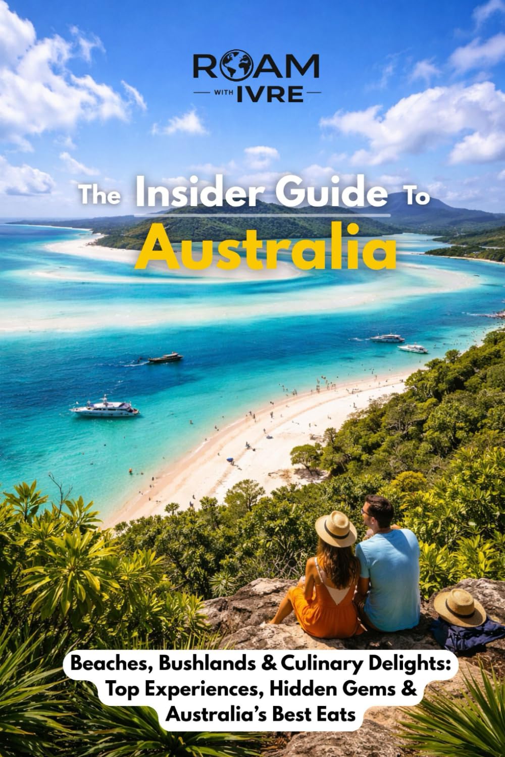 Roam with Ivre: The Insider Guide to Australia: Beaches, Bushlands & Culinary Delights: Top Experiences, Hidden Gems & Australia’s Best Eats