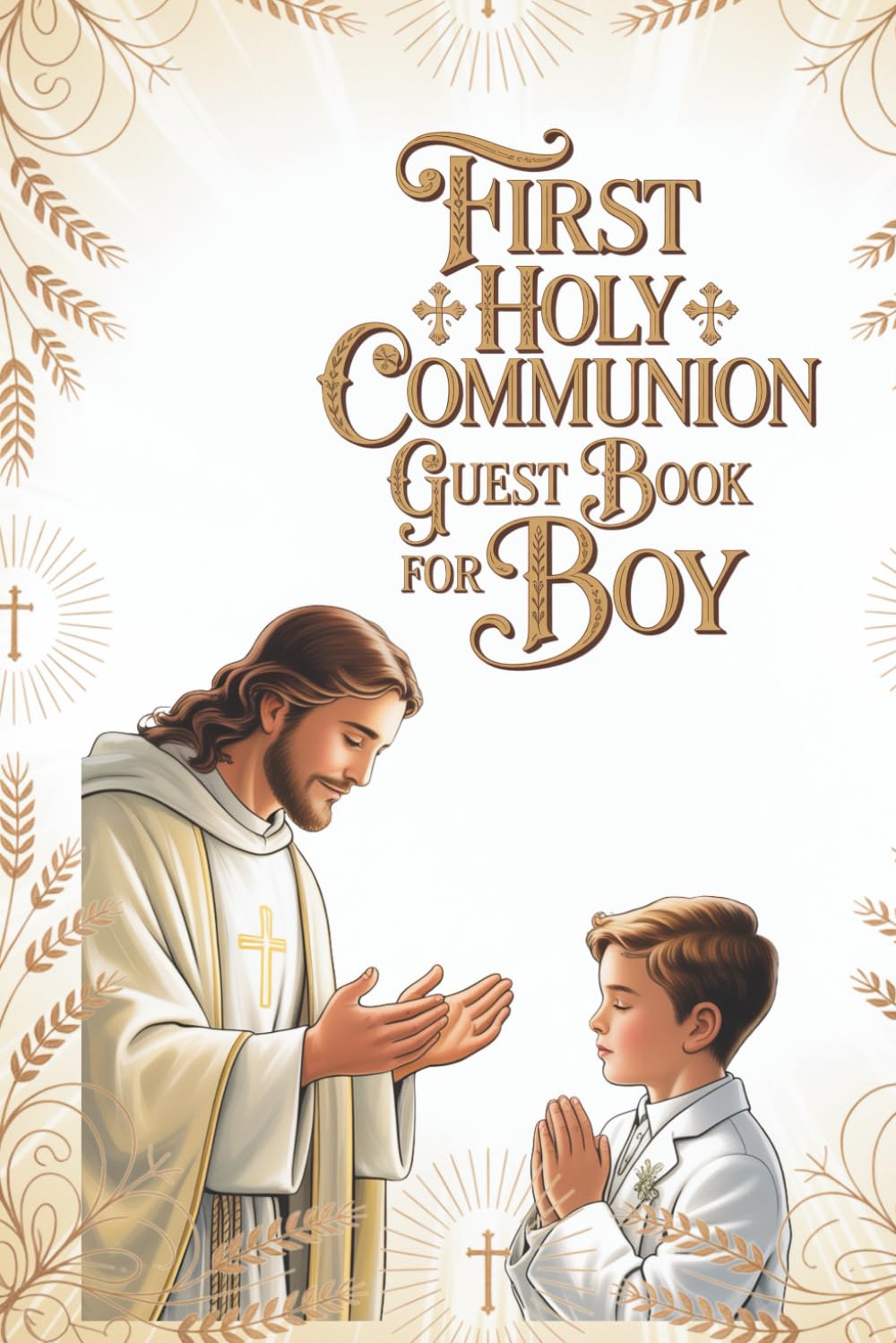 FIRST HOLY COMMUNION GUEST BOOK FOR BOY: ELEGANT KEEPSAKE FOR BOYS WITH fULL- COLOR ILLUSTRATIONS,DETICATEDPHOTO PAGES,AND PERSONAL WISHES. (Vintage religious ceremonies)