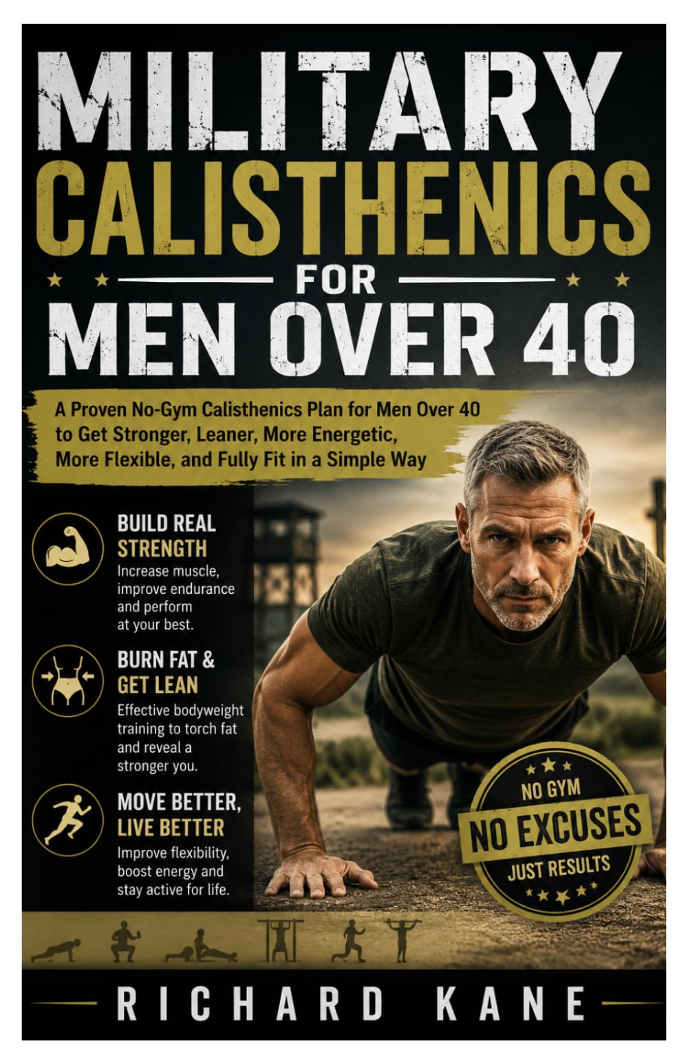 Military calisthenics for men over 40: A Proven No-Gym Calisthenics Plan for Men Over 40 to Get Stronger, Leaner, More Energetic, More Flexible, and Fully Fit in a Simple Way