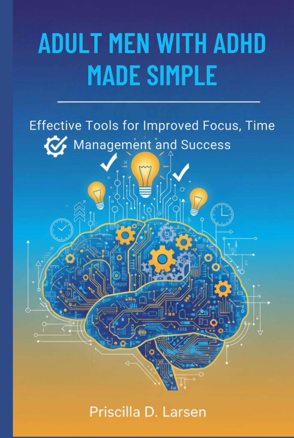 Adult Men With Adhd Made Simple: effective Tools for Improved Focus, Time Management, and Success