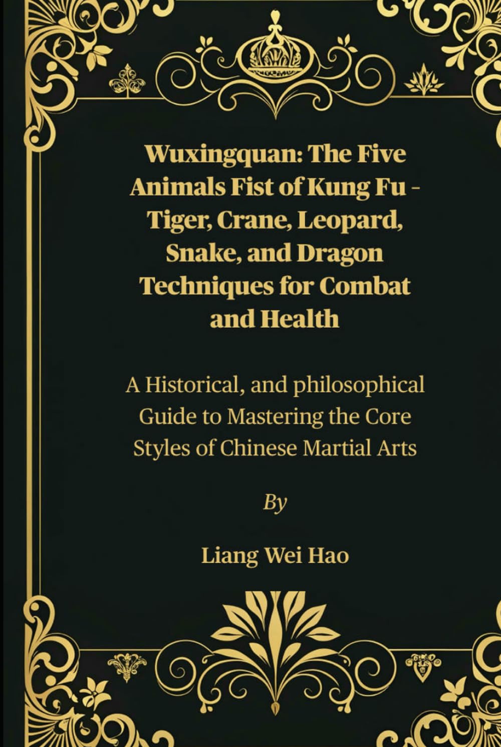 Wuxingquan: The Five Animals Fist of Kung Fu – Tiger, Crane, Leopard, Snake, and Dragon Techniques for Combat and Health: A Historical, and ... the Core Styles of Chinese Martial Arts