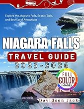 NIAGARA FALLS TRAVEL GUIDE 2025 - 2026: Explore the Majestic Falls, Scenic Trails, and Best Local Attractions