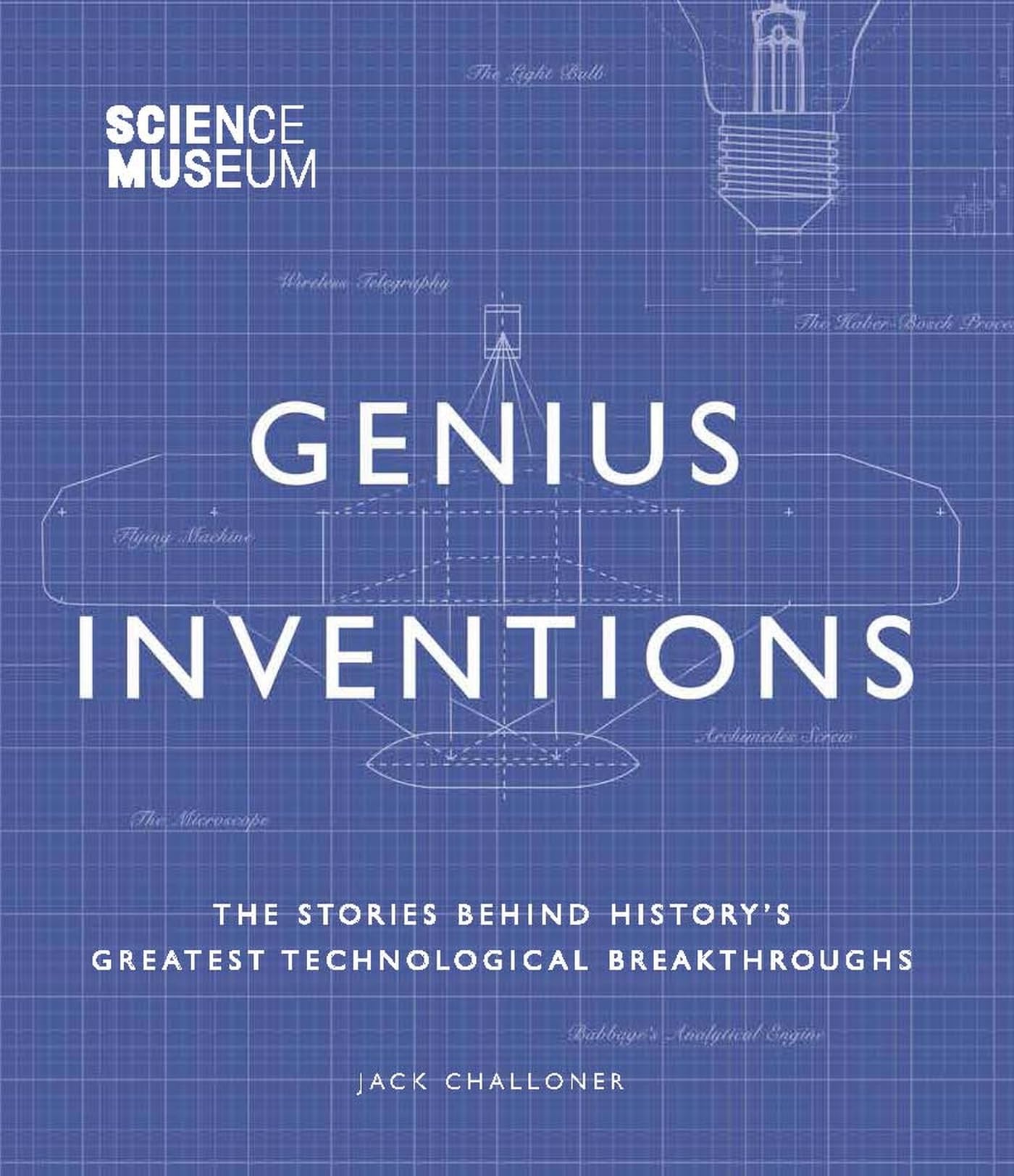 Science Museum - Genius Inventions: The Stories Behind History's Greatest Technological Breakthroughs