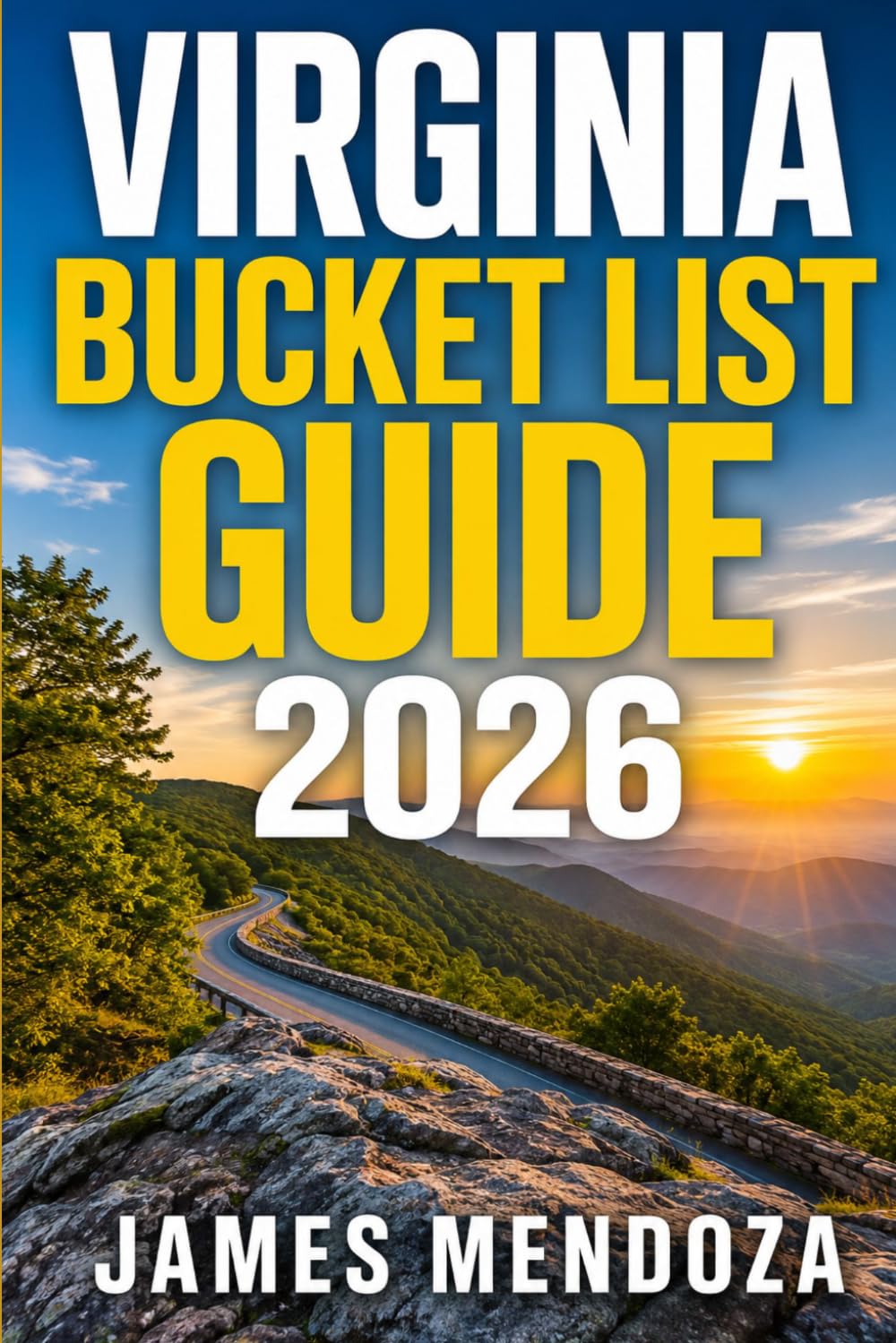 Virginia Bucket List 2026-2027: The Ultimate Travel Guide to Scenic Road Trips, Hidden Gems, Historic Towns, Coastal Escapes, Mountain Adventures, Food Experiences, and Unforgettable Virginia Journeys