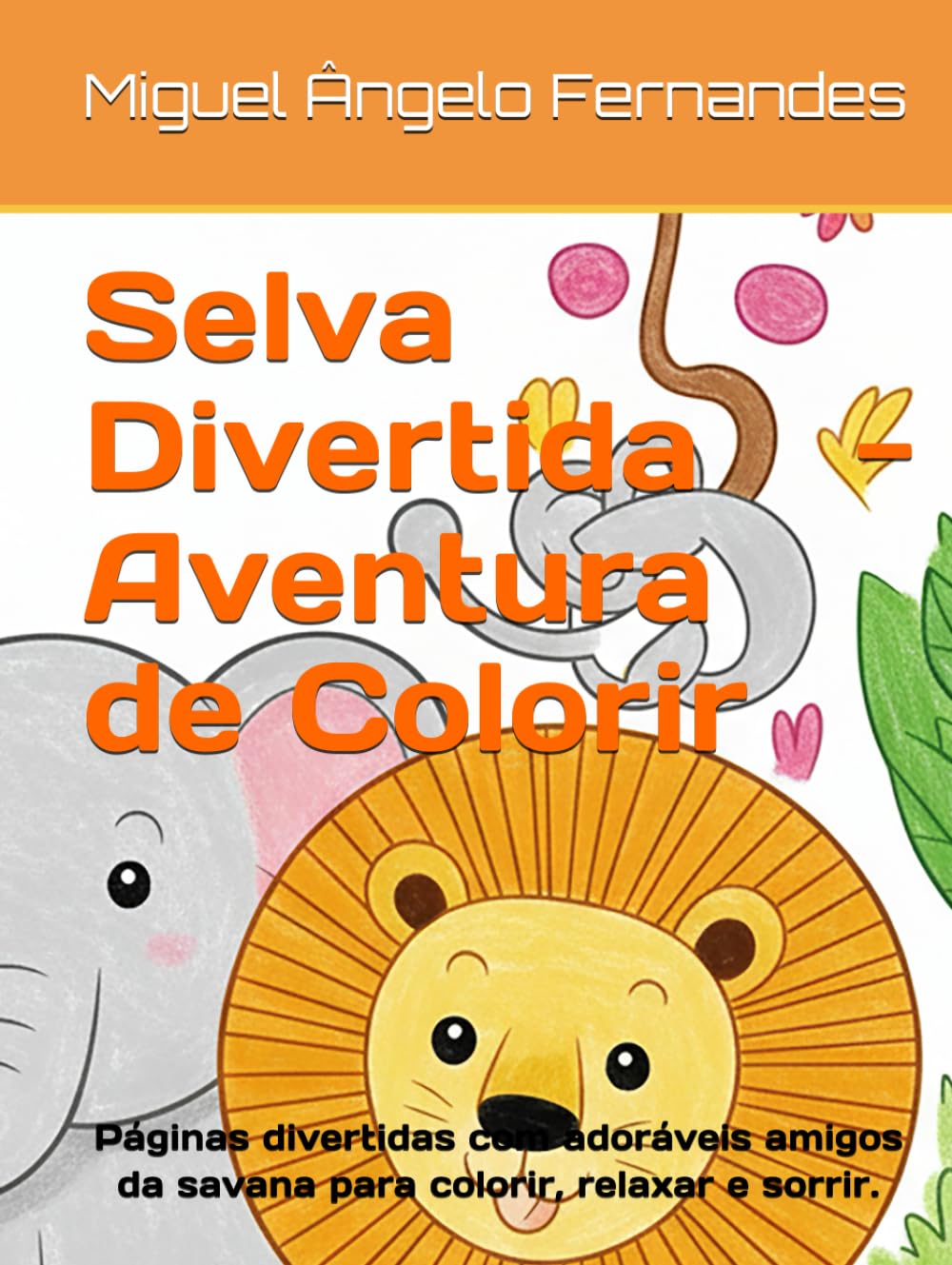 Selva Divertida - Aventura de Colorir: Páginas divertidas com adoráveis amigos da savana para colorir, relaxar e sorrir.
