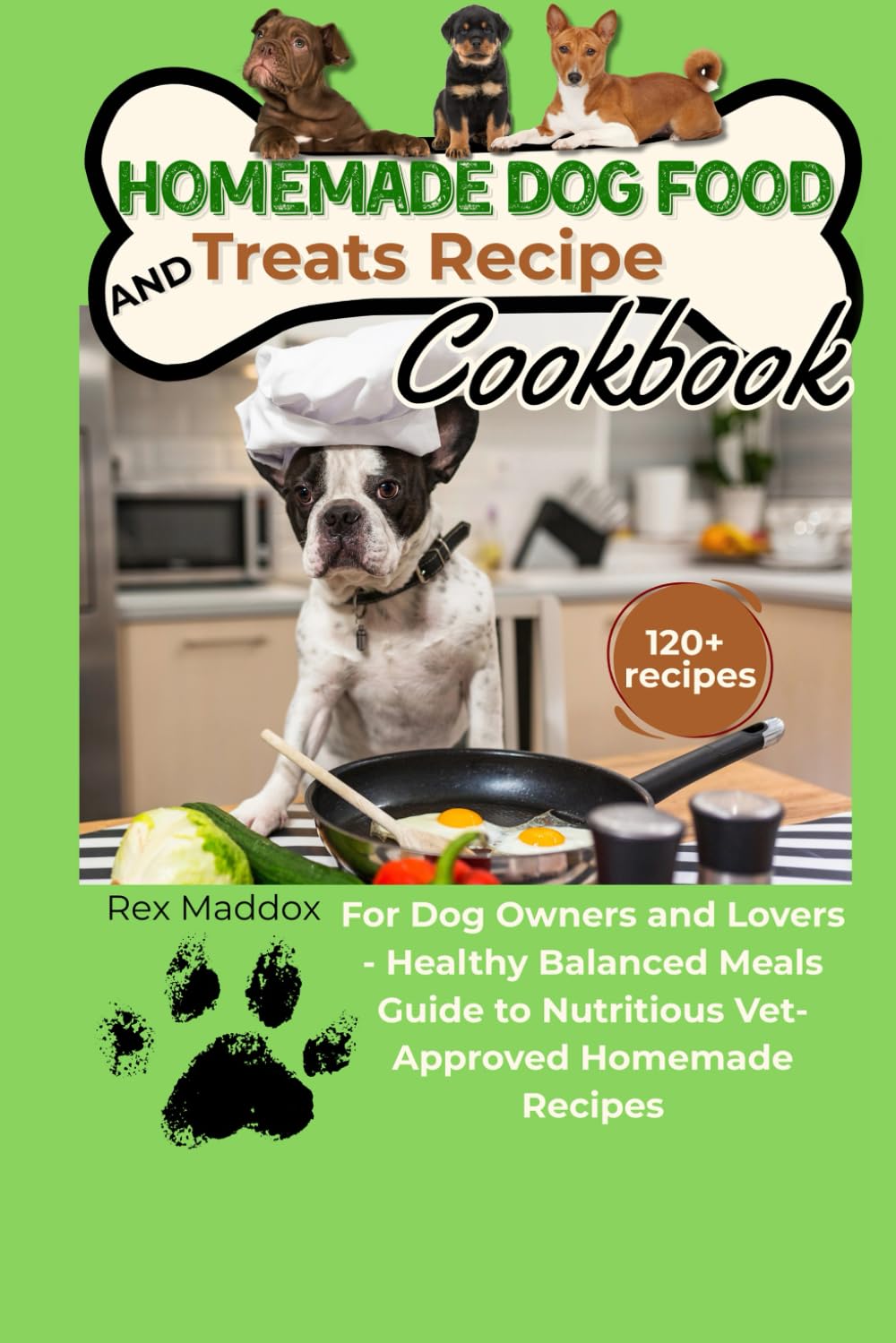 Homemade Dog Food and Treats Recipe Cookbook: The Complete Guide to Nutritious, Delicious Meals Your Dog Will Love