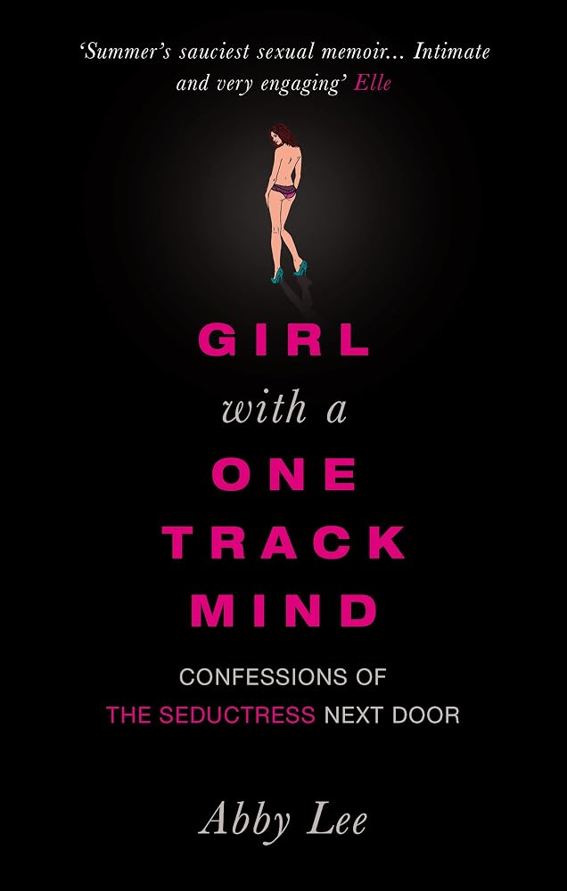 Girl with a One-Track Mind: Confessions of the Seductress Next Door