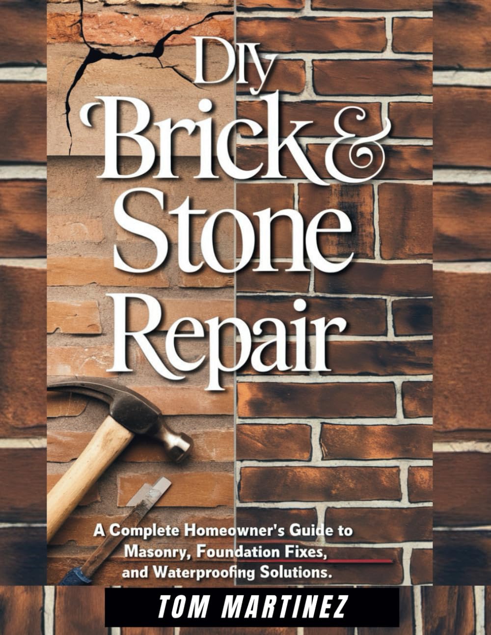 DIY Brick & Stone Repair: A Complete Homeowner's Guide to Masonry, Foundation Fixes, and Waterproofing Solutions (Masonry Mastery)      Paperback – January 3, 2025