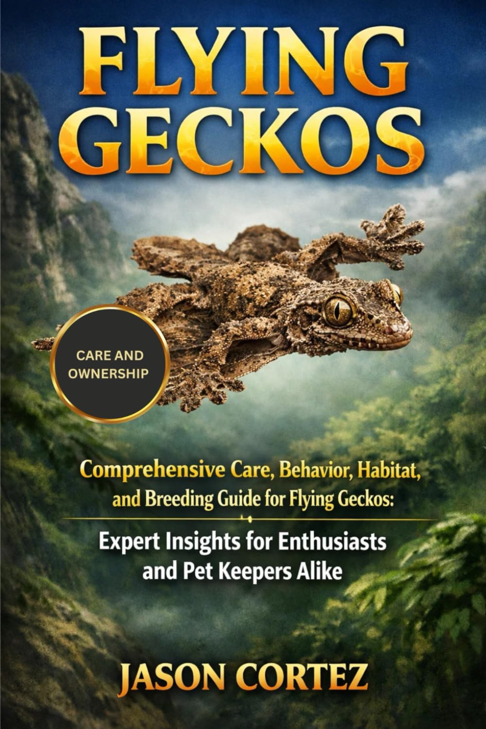 FLYING GECKOS: Comprehensive Care, Behavior, Habitat, and Breeding Guide for Flying Geckos: Expert Insights for Enthusiasts and Pet Keepers Alike