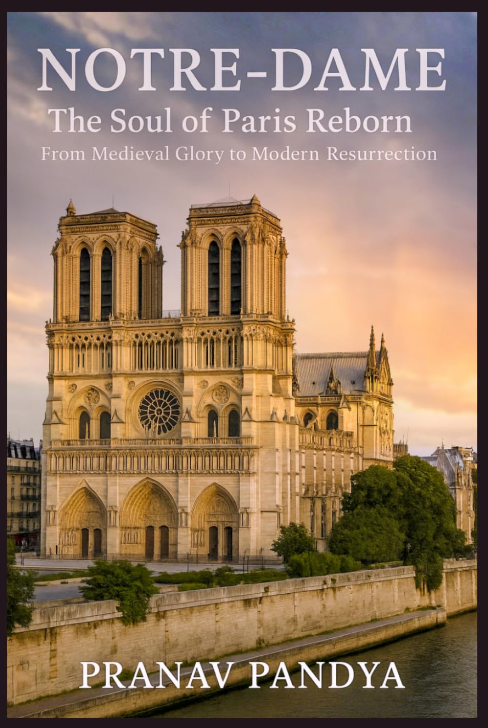 NOTRE-DAME The Soul of Paris Reborn: From Medieval Glory to Modern Resurrection
