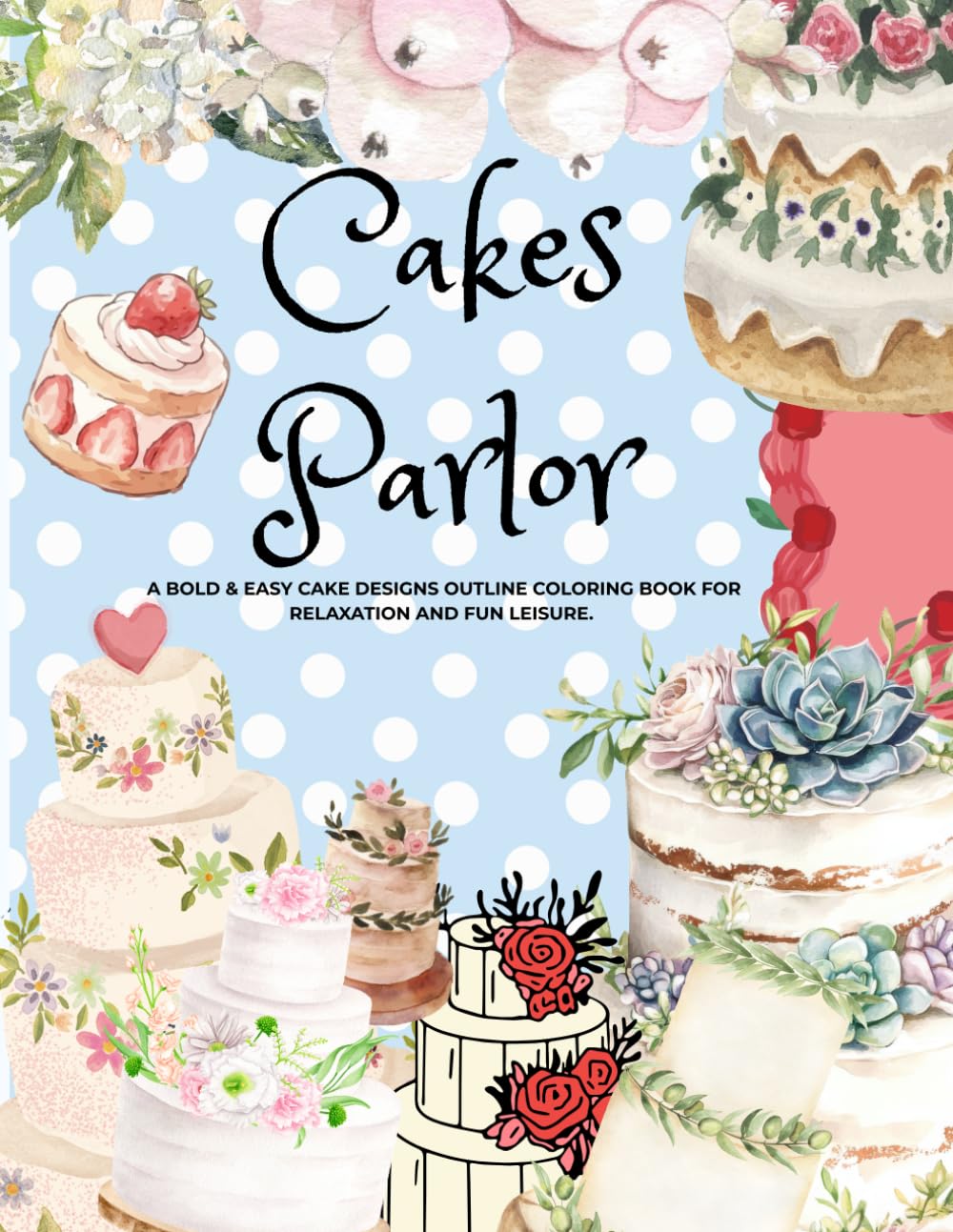 Cakes Parlor: A Bold & Easy Cake Designed Outlined Coloring Book For Relaxation and Fun Leisure