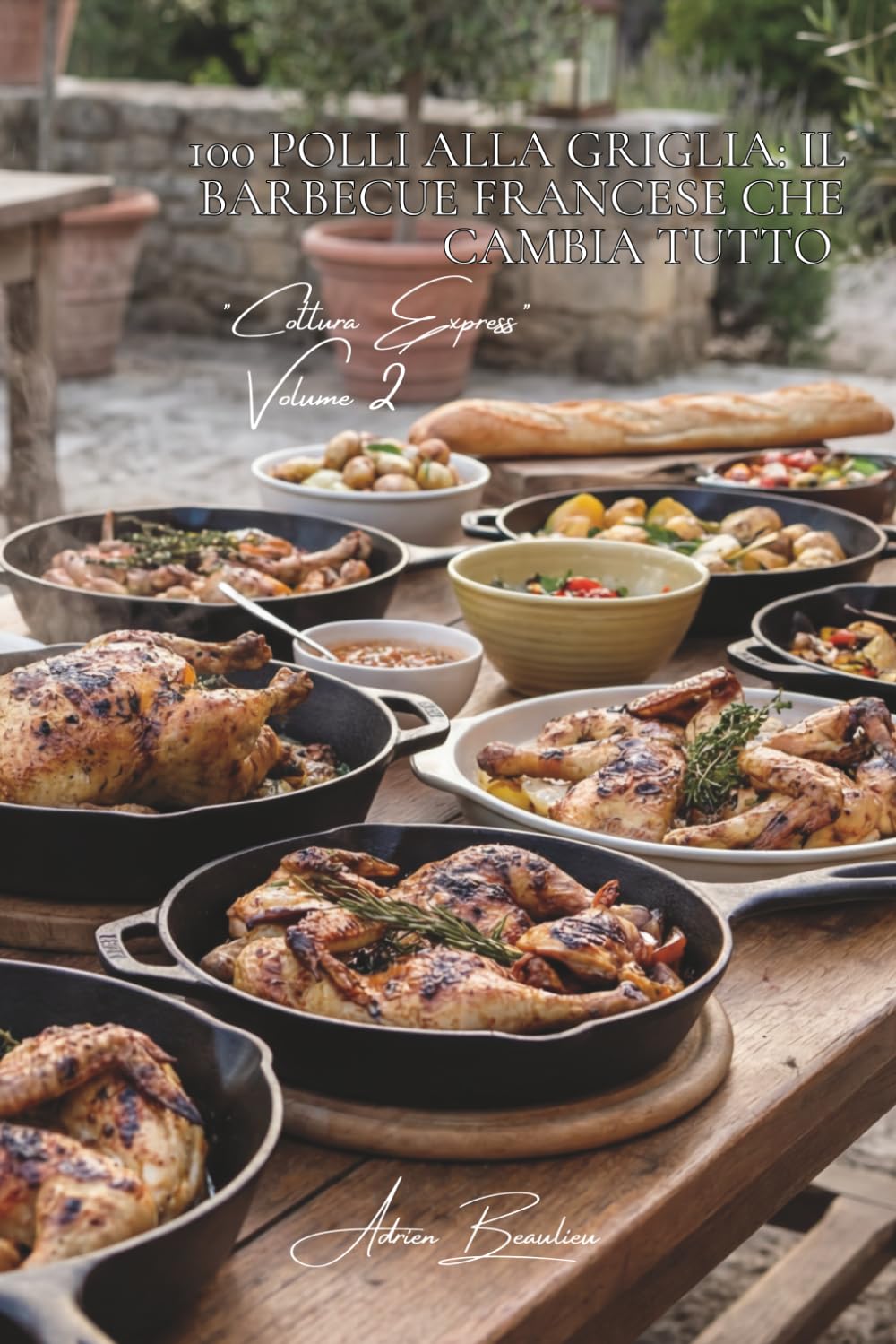 100 Polli alla Griglia: Il barbecue francese che cambia tutto: Marinate, erbe di Provenza e tecniche per evitare bruciature. (SERIE POLLO (35 Volumi) – Sottoserie "Cottura Express" (12 Volumi))