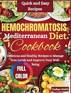 2025 HEMOCHROMATOSIS Mediterranean Diet Cookbook: Delicious and Healthy Recipes to Manage Iron Levels and Improve Your Well-Being