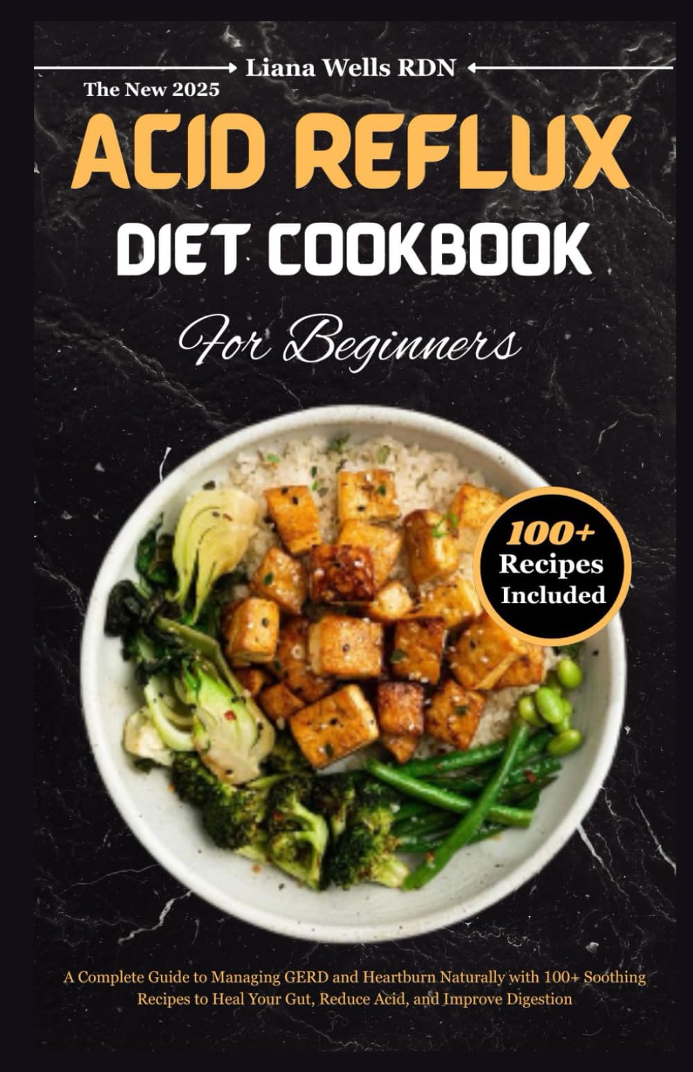 The New 2025 Acid Reflux Diet Cookbook for Beginners: A Complete Guide to Managing Gerd and Heartburn Naturally with 100+ Soothing Recipes to Heal