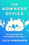 The Nowhere Office: Reinventing Work and the Workplace of the Future