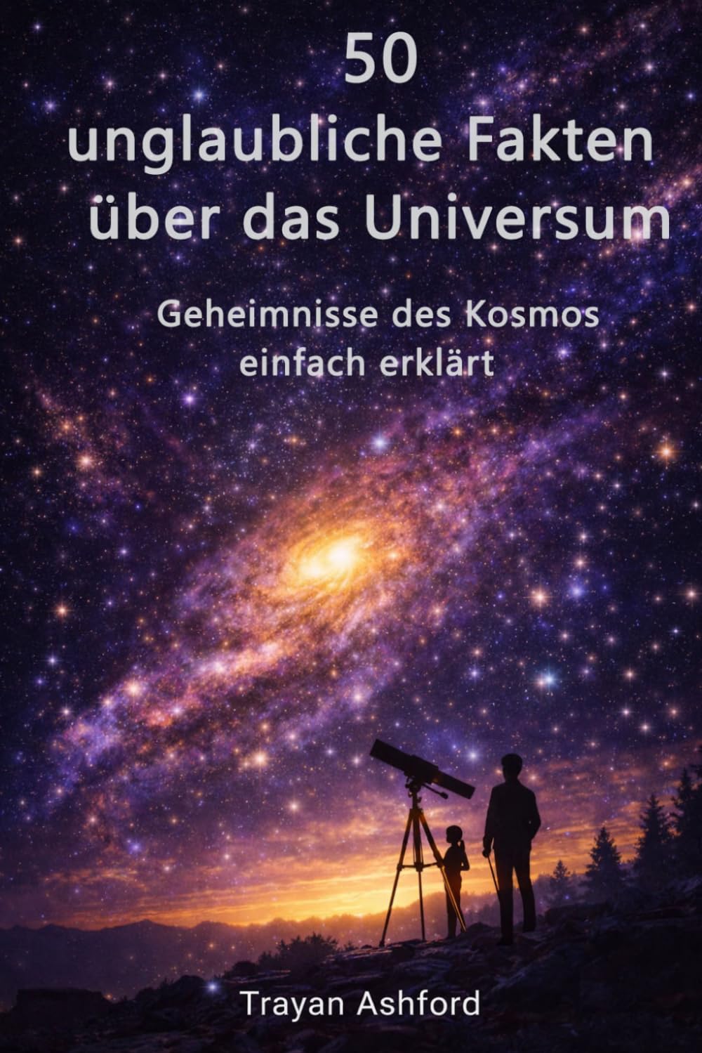 50 UNGLAUBLICHE FAKTEN ÜBER DAS UNIVERSUM: Geheimnisse des Kosmos einfach erklärt