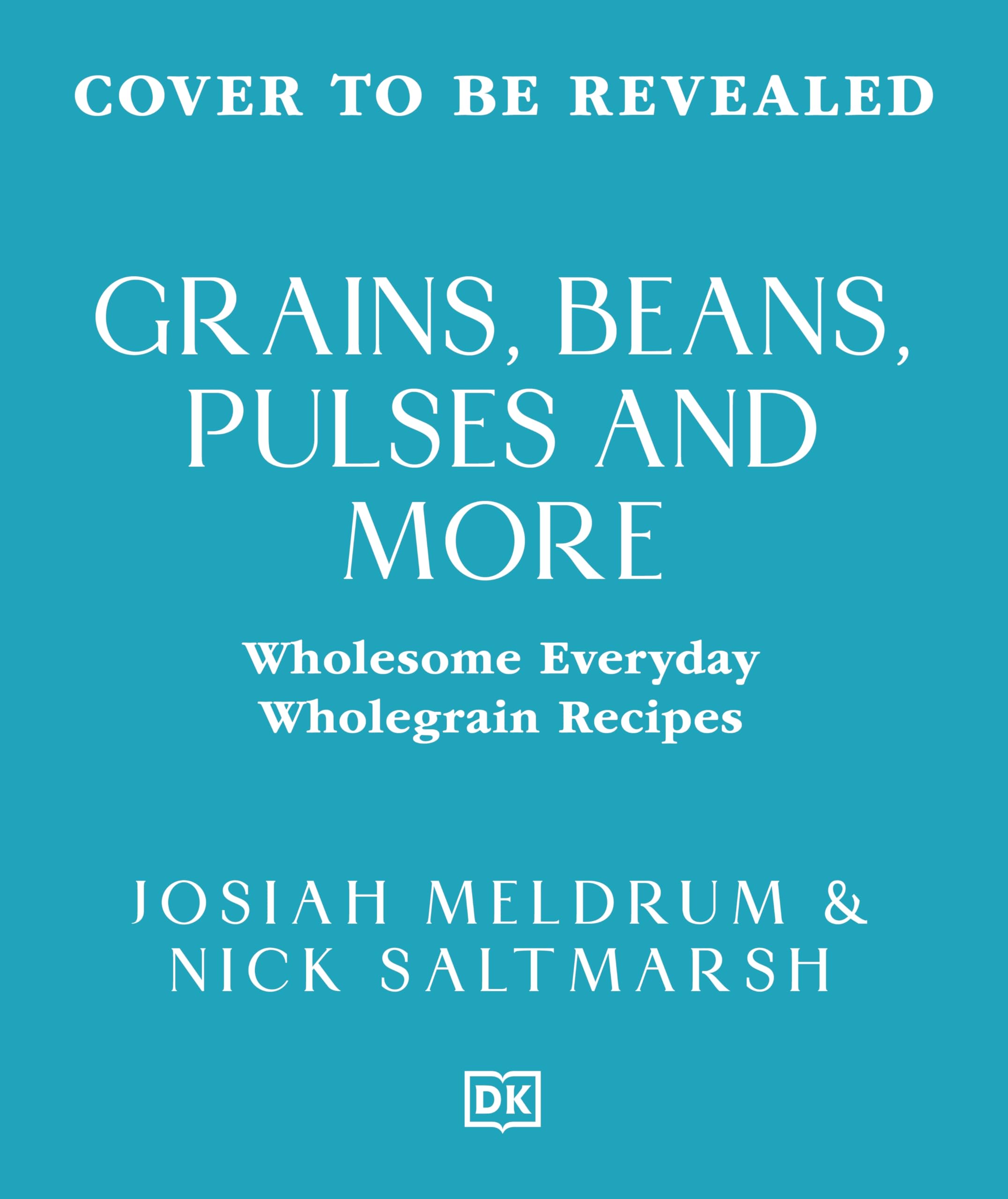 Grains, Beans, Pulses and More: Wholesome Everyday Wholegrain Recipes